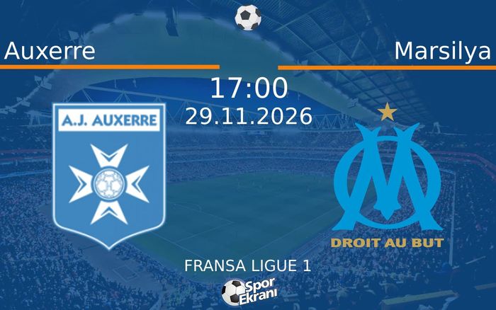 Auxerre vs Marsilya maçı Hangi Kanalda Saat Kaçta Yayınlanacak? | 29 Kasım 2026
