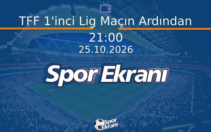 Futbol Programi - TFF 1'inci Lig Maçın Ardından  Hangi Kanalda Saat Kaçta Yayınlanacak? | 25 Ekim 2026