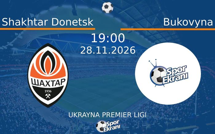 Shakhtar Donetsk vs Bukovyna maçı Hangi Kanalda Saat Kaçta Yayınlanacak? | 28 Kasım 2026
