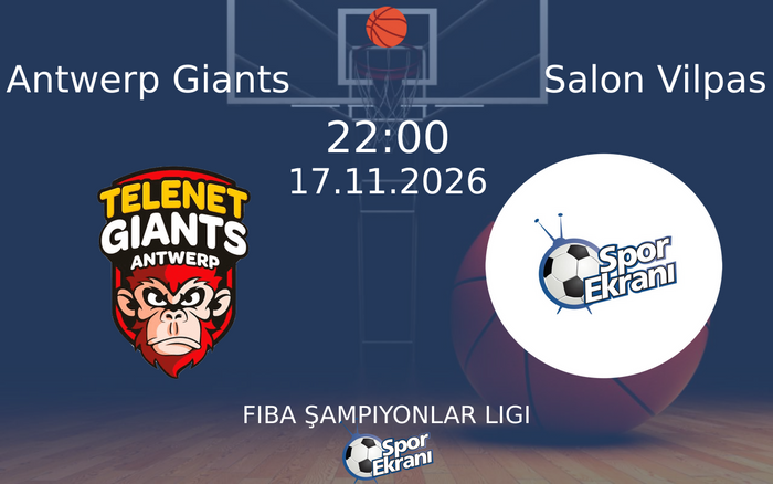 Antwerp Giants vs Salon Vilpas maçı Hangi Kanalda Saat Kaçta Yayınlanacak? | 17 Kasım 2026