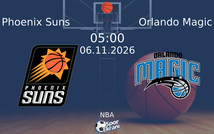 Phoenix Suns vs Orlando Magic maçı Hangi Kanalda Saat Kaçta Yayınlanacak? | 06 Kasım 2026