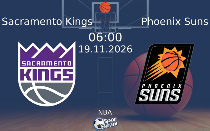 Sacramento Kings vs Phoenix Suns maçı Hangi Kanalda Saat Kaçta Yayınlanacak? | 19 Kasım 2026