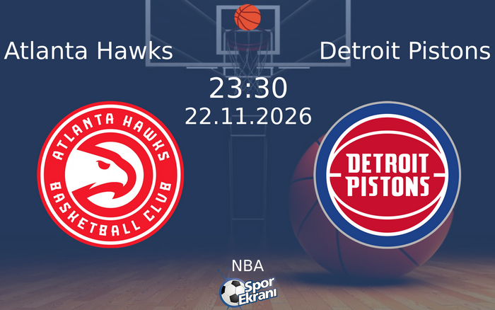 Atlanta Hawks vs Detroit Pistons maçı Hangi Kanalda Saat Kaçta Yayınlanacak? | 22 Kasım 2026