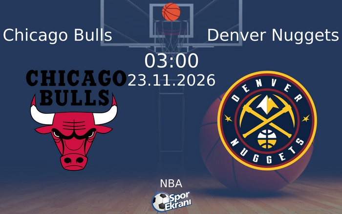 Chicago Bulls vs Denver Nuggets maçı Hangi Kanalda Saat Kaçta Yayınlanacak? | 23 Kasım 2026