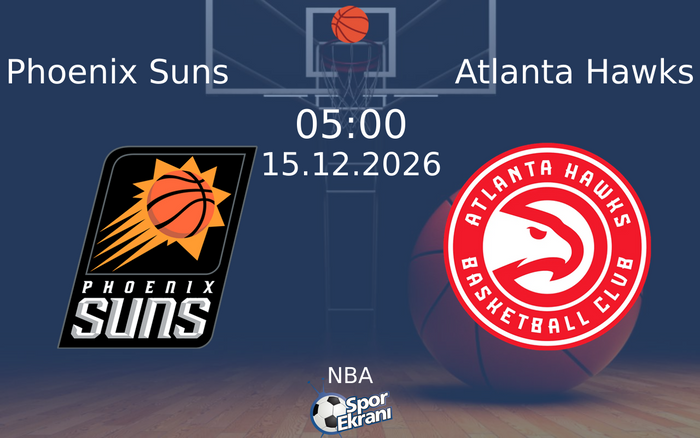 Phoenix Suns vs Atlanta Hawks maçı Hangi Kanalda Saat Kaçta Yayınlanacak? | 15 Aralık 2026