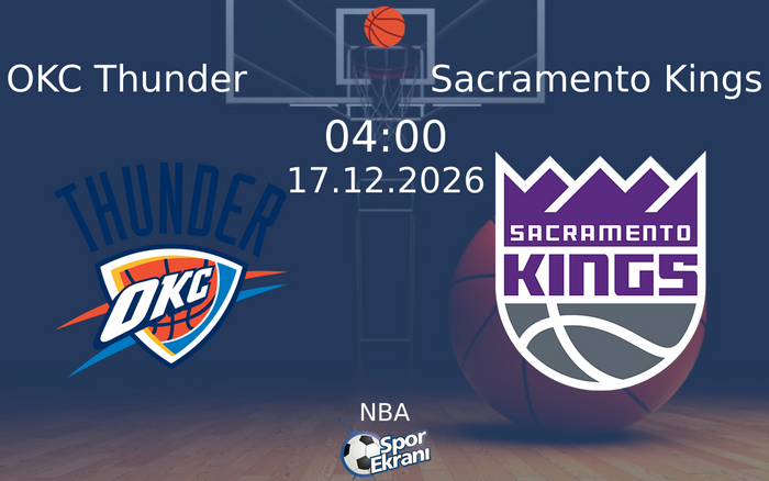 OKC Thunder vs Sacramento Kings maçı Hangi Kanalda Saat Kaçta Yayınlanacak? | 17 Aralık 2026