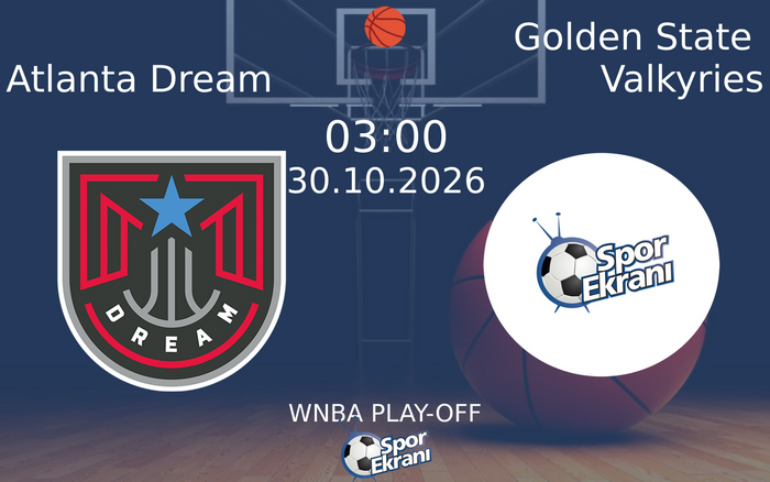Atlanta Dream vs Golden State Valkyries maçı Hangi Kanalda Saat Kaçta Yayınlanacak? | 30 Ekim 2026