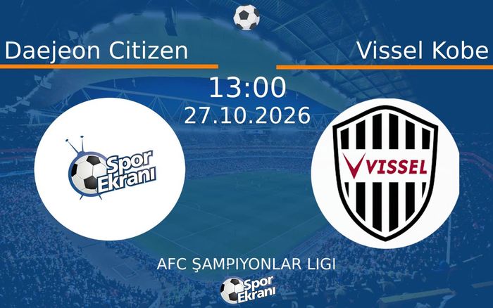 Daejeon Citizen vs Vissel Kobe maçı Hangi Kanalda Saat Kaçta Yayınlanacak? | 27 Ekim 2026