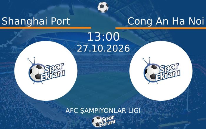 Shanghai Port vs Cong An Ha Noi maçı Hangi Kanalda Saat Kaçta Yayınlanacak? | 27 Ekim 2026