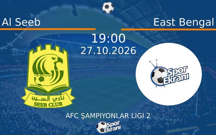 Al Seeb vs East Bengal maçı Hangi Kanalda Saat Kaçta Yayınlanacak? | 27 Ekim 2026