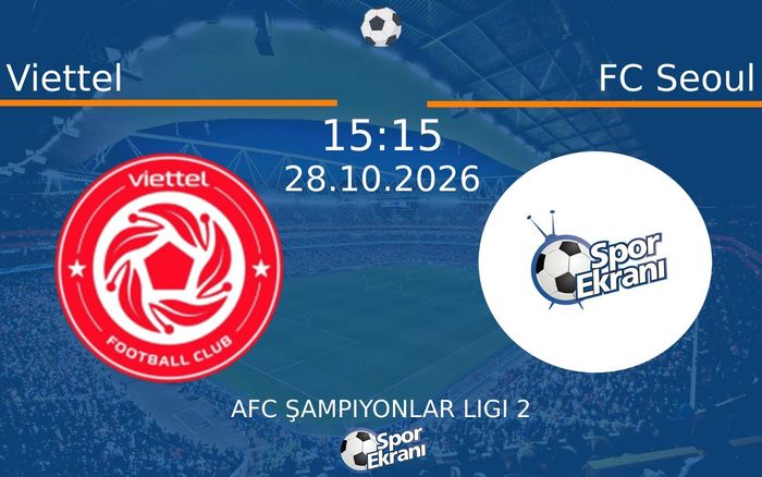 Viettel vs FC Seoul maçı Hangi Kanalda Saat Kaçta Yayınlanacak? | 28 Ekim 2026 Viettel vs FC Seoul maçı Hangi Kanalda Saat Kaçta Yayınlanacak? | 28 Ekim 2026