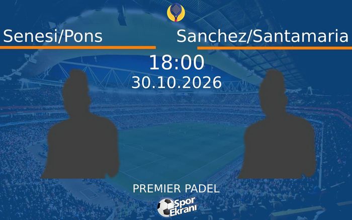 Senesi/Pons vs Sanchez/Santamaria maçı Hangi Kanalda Saat Kaçta Yayınlanacak? | 30 Ekim 2026 Senesi/Pons vs Sanchez/Santamaria maçı Hangi Kanalda Saat Kaçta Yayınlanacak? | 30 Ekim 2026