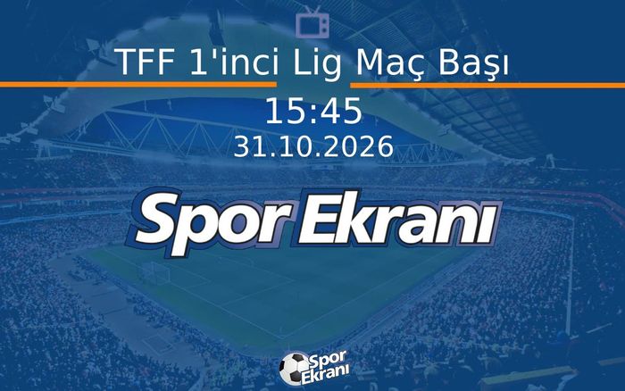 Futbol Programi - TFF 1'inci Lig Maç Başı  Hangi Kanalda Saat Kaçta Yayınlanacak? | 31 Ekim 2026