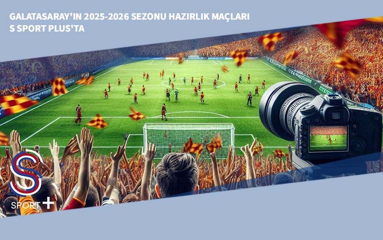Galatasaray'ın 2025-2026 Sezonu Hazırlık Maçları S Sport Plus'ta Galatasaray'ın 2025-2026 Sezonu Hazırlık Maçları S Sport Plus'ta