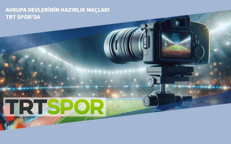 Avrupa Devlerinin Hazırlık Maçları TRT Spor’da Avrupa Devlerinin Hazırlık Maçları TRT Spor’da