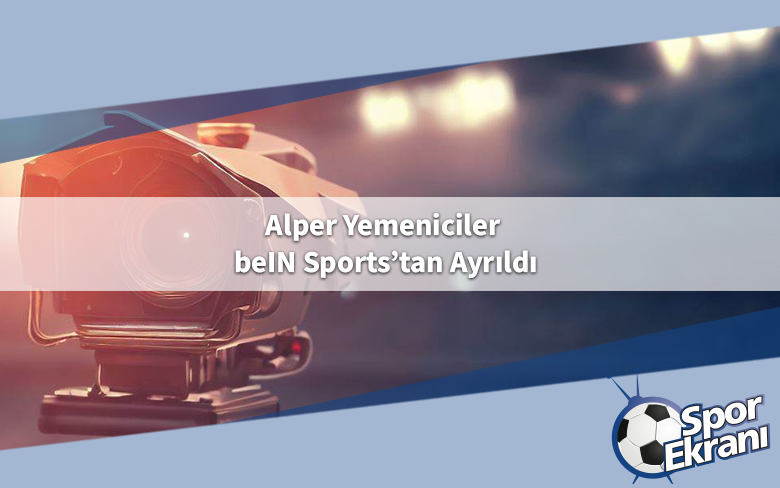 Alper Yemeniciler beIN Sports’tan Ayrıldı Alper Yemeniciler beIN Sports’tan Ayrıldı