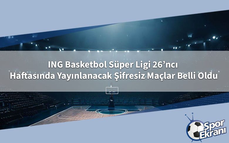 ING Basketbol Süper Ligi 26’ncı Haftasında Yayınlanacak Şifresiz Maçlar Belli Oldu ING Basketbol Süper Ligi 26’ncı Haftasında Yayınlanacak Şifresiz Maçlar Belli Oldu