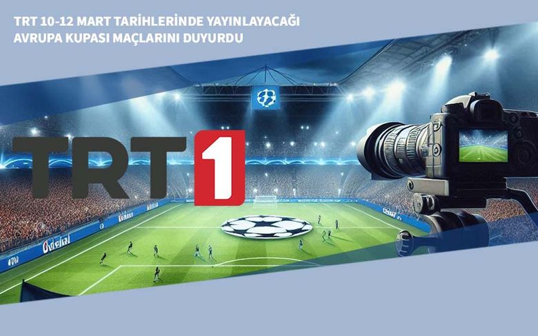 TRT 10-12 Mart Tarihlerinde Yayınlayacağı Avrupa Kupası Maçlarını Duyurdu