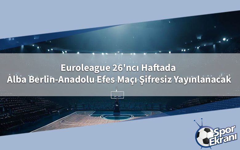 Euroleague 26'ncı Haftada Alba Berlin-Anadolu Efes Maçı Şifresiz Yayınlanacak Euroleague 26'ncı Haftada Alba Berlin-Anadolu Efes Maçı Şifresiz Yayınlanacak