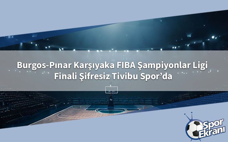 Burgos-Pınar Karşıyaka FIBA Şampiyonlar Ligi Finali Şifresiz Tivibu Spor’da Burgos-Pınar Karşıyaka FIBA Şampiyonlar Ligi Finali Şifresiz Tivibu Spor’da