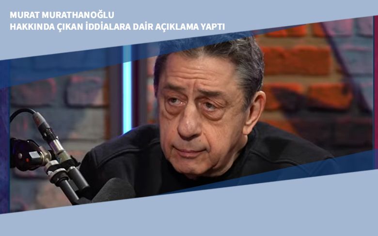 Murat Murathanoğlu Hakkında Çıkan İddialara Dair Açıklama Yaptı