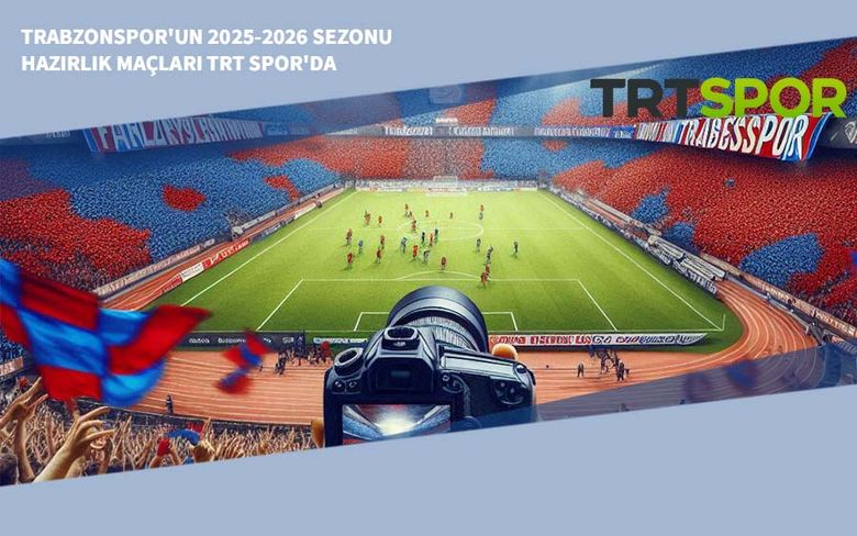 Trabzonspor'un 2025-2026 Sezonu Hazırlık Maçları TRT Spor'da Trabzonspor'un 2025-2026 Sezonu Hazırlık Maçları TRT Spor'da