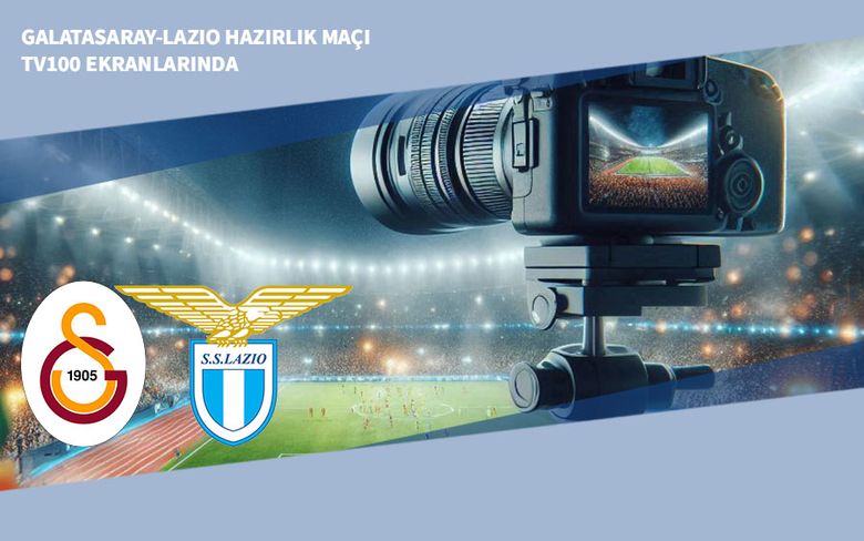 Galatasaray-Lazio Hazırlık Maçı TV100 Ekranlarında Galatasaray-Lazio Hazırlık Maçı TV100 Ekranlarında