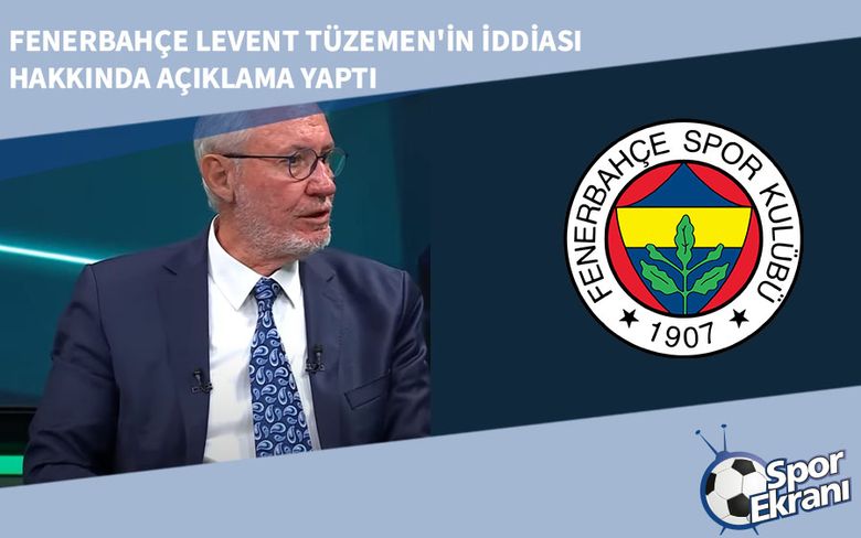Fenerbahçe Levent Tüzemen'in İddiası Hakkında Açıklama Yaptı Fenerbahçe Levent Tüzemen'in İddiası Hakkında Açıklama Yaptı