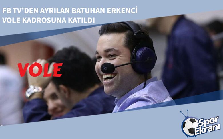 FB TV’den Ayrılan Batuhan Erkenci VOLE Kadrosuna Katıldı FB TV’den Ayrılan Batuhan Erkenci VOLE Kadrosuna Katıldı
