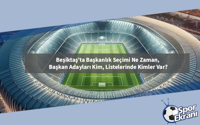 Beşiktaş’ta Başkanlık Seçimi Ne Zaman, Başkan Adayları Kim, Listelerinde Kimler Var? Beşiktaş’ta Başkanlık Seçimi Ne Zaman, Başkan Adayları Kim, Listelerinde Kimler Var?