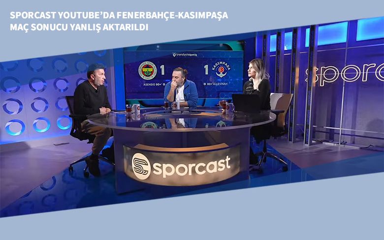 Sporcast Youtube’da Fenerbahçe-Kasımpaşa Maç Sonucu Yanlış Aktarıldı