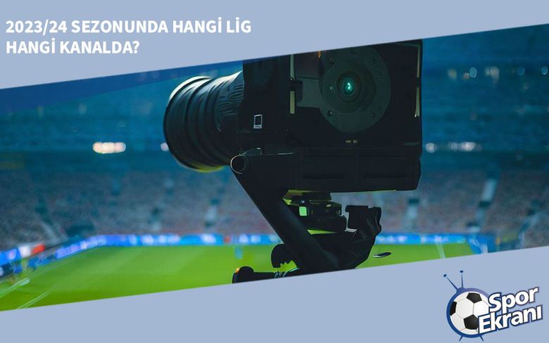 2023/24 Sezonunda Hangi Lig Hangi Kanalda? 2023/24 Sezonunda Hangi Lig Hangi Kanalda?