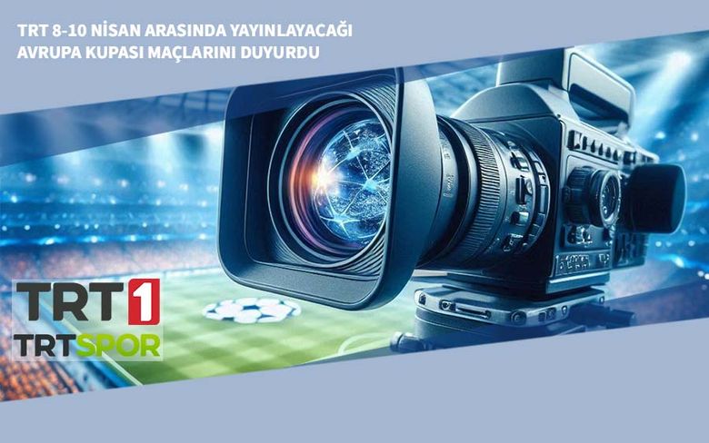 TRT 8-10 Nisan Arasında Yayınlayacağı Avrupa Kupası Maçlarını Duyurdu TRT 8-10 Nisan Arasında Yayınlayacağı Avrupa Kupası Maçlarını Duyurdu