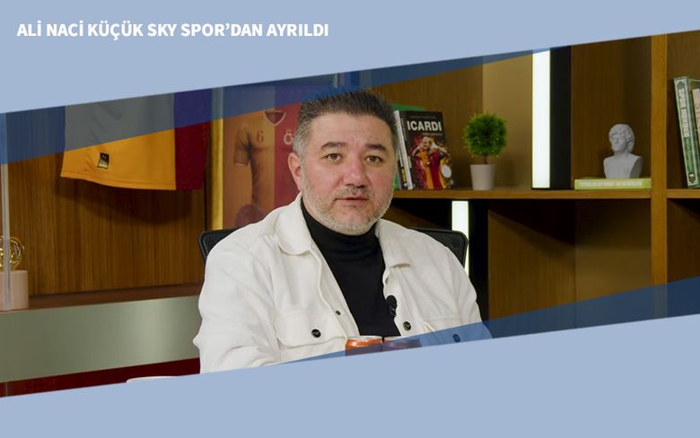 Ali Naci Küçük Sky Spor’dan Ayrıldı Ali Naci Küçük Sky Spor’dan Ayrıldı