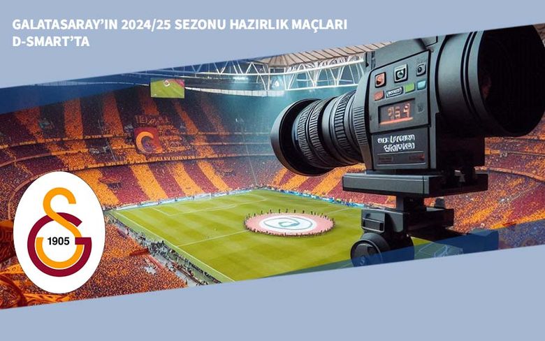 Galatasaray’ın 2024/25 Sezonu Hazırlık Maçları D-Smart’ta Galatasaray’ın 2024/25 Sezonu Hazırlık Maçları D-Smart’ta