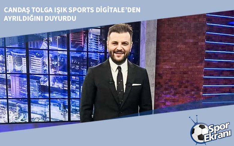 Candaş Tolga Işık Sports Digitale’den Ayrıldığını Duyurdu Candaş Tolga Işık Sports Digitale’den Ayrıldığını Duyurdu