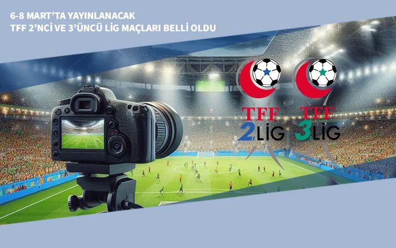 6-8 Mart’ta Yayınlanacak TFF 2’nci ve 3’üncü Lig Maçları Belli Oldu