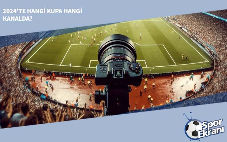 2024'te Hangi Kupa Hangi Kanalda? 2024'te Hangi Kupa Hangi Kanalda?