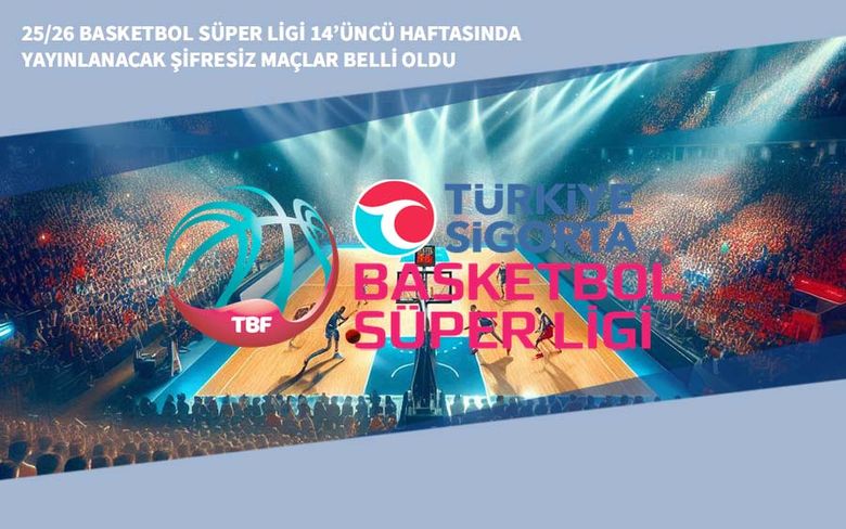 25/26 Basketbol Süper Ligi 14’üncü Haftasında Yayınlanacak Şifresiz Maçlar Belli Oldu