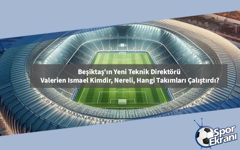 Beşiktaş'ın Yeni Teknik Direktörü Valerien Ismael Kimdir, Nereli, Hangi Takımları Çalıştırdı? Beşiktaş'ın Yeni Teknik Direktörü Valerien Ismael Kimdir, Nereli, Hangi Takımları Çalıştırdı?