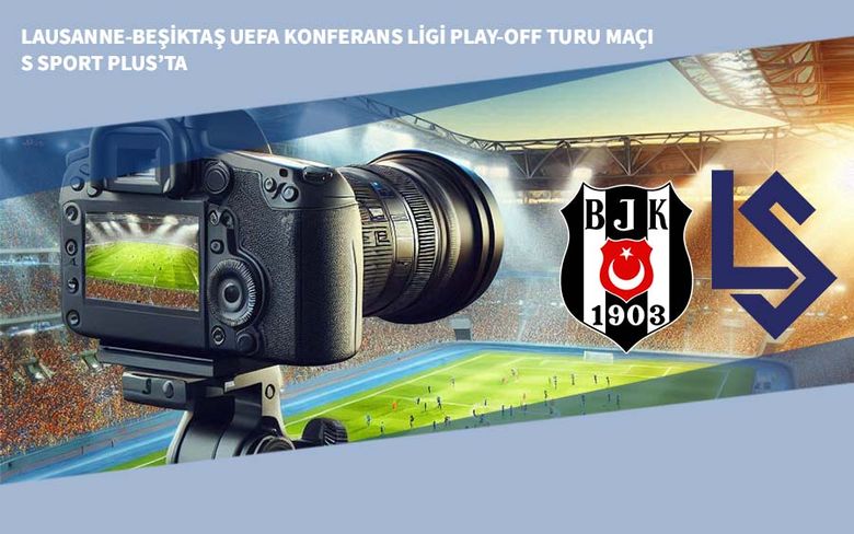Lausanne-Beşiktaş UEFA Konferans Ligi Play-off Turu Maçı S Sport Plus’ta Lausanne-Beşiktaş UEFA Konferans Ligi Play-off Turu Maçı S Sport Plus’ta