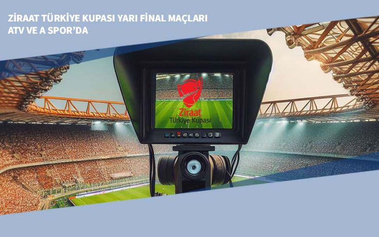 Ziraat Türkiye Kupası Yarı Final Maçları ATV ve A Spor’da Ziraat Türkiye Kupası Yarı Final Maçları ATV ve A Spor’da