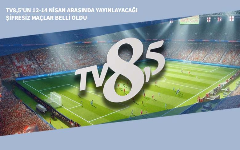 TV8,5’un 12-14 Nisan Arasında Yayınlayacağı Şifresiz Maçlar Belli Oldu TV8,5’un 12-14 Nisan Arasında Yayınlayacağı Şifresiz Maçlar Belli Oldu