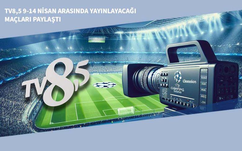 TV8,5 9-14 Nisan Arasında Yayınlayacağı Maçları Paylaştı