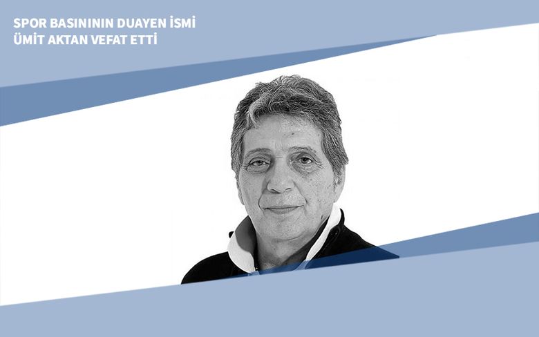 Spor Basınının Duayen İsmi Ümit Aktan Vefat Etti Spor Basınının Duayen İsmi Ümit Aktan Vefat Etti
