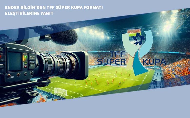 Ender Bilgin’den TFF Süper Kupa Formatı Eleştirilerine Yanıt Ender Bilgin’den TFF Süper Kupa Formatı Eleştirilerine Yanıt