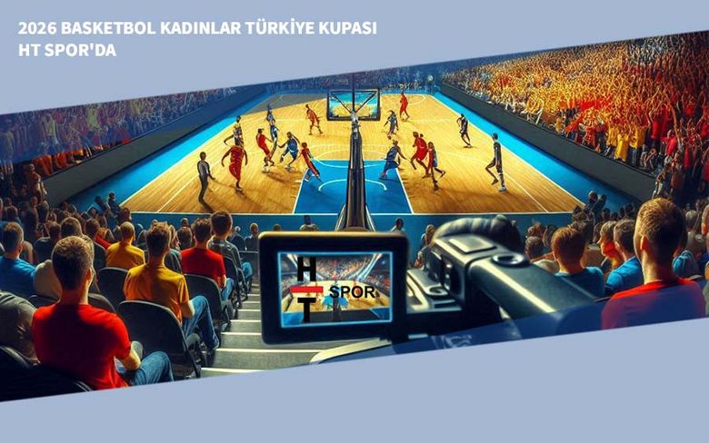 2026 Basketbol Kadınlar Türkiye Kupası HT Spor'da 2026 Basketbol Kadınlar Türkiye Kupası HT Spor'da