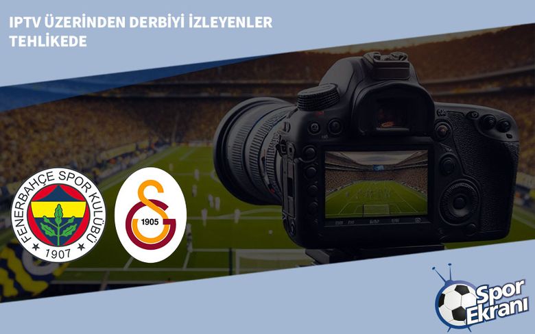 IPTV Üzerinden Derbiyi İzleyenler Tehlikede IPTV Üzerinden Derbiyi İzleyenler Tehlikede
