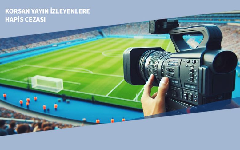 Korsan Yayın İzleyenlere Hapis Cezası