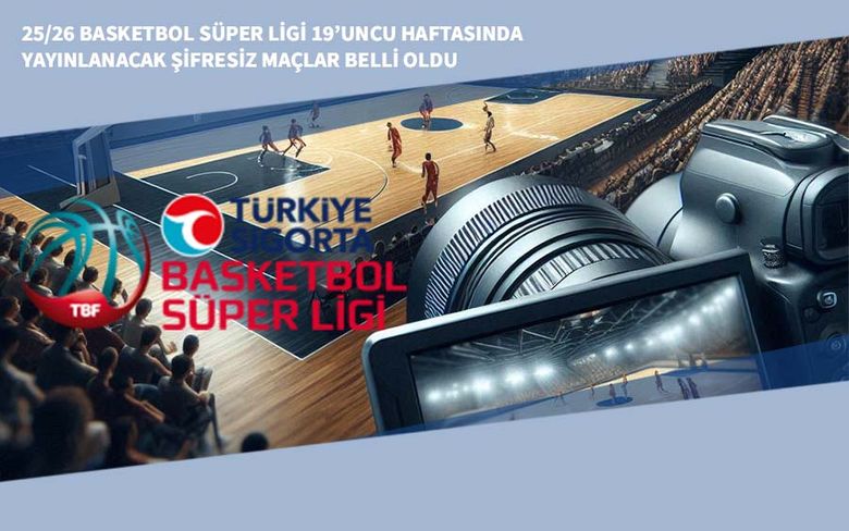 25/26 Basketbol Süper Ligi 19’uncu Haftasında Yayınlanacak Şifresiz Maçlar Belli Oldu